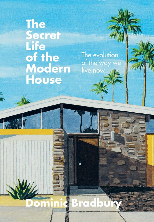 Cover Art for 9781781577615, The Secret Life of the Modern House: The Evolution of the Way We Live Now by Dominic Bradbury