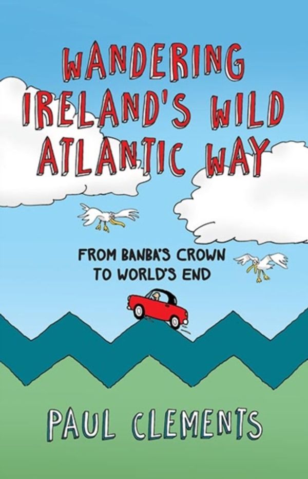 Cover Art for 9781848892606, Wandering Ireland's Wild Atlantic Way: From Banba's Crown to World's End by Paul Clements