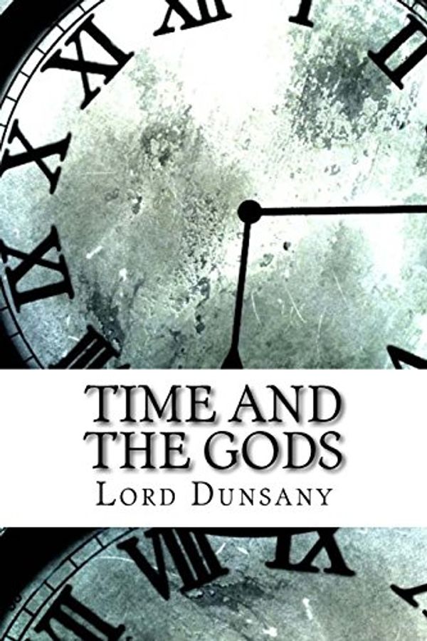 Cover Art for 9781974376995, Time and the Gods by Lord Dunsany