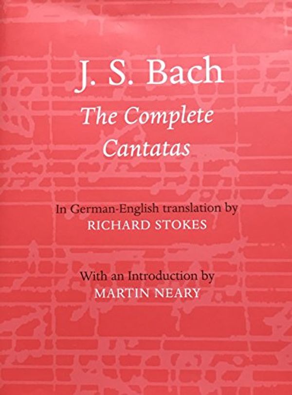 Cover Art for 9781902421063, J.S. Bach: the Complete Cantatas in Parallel Translation (German and English Edition) by Richard Stokes