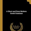 Cover Art for 9780469888586, A Short and Easy Modern Greek Grammar by Mary Gardner
