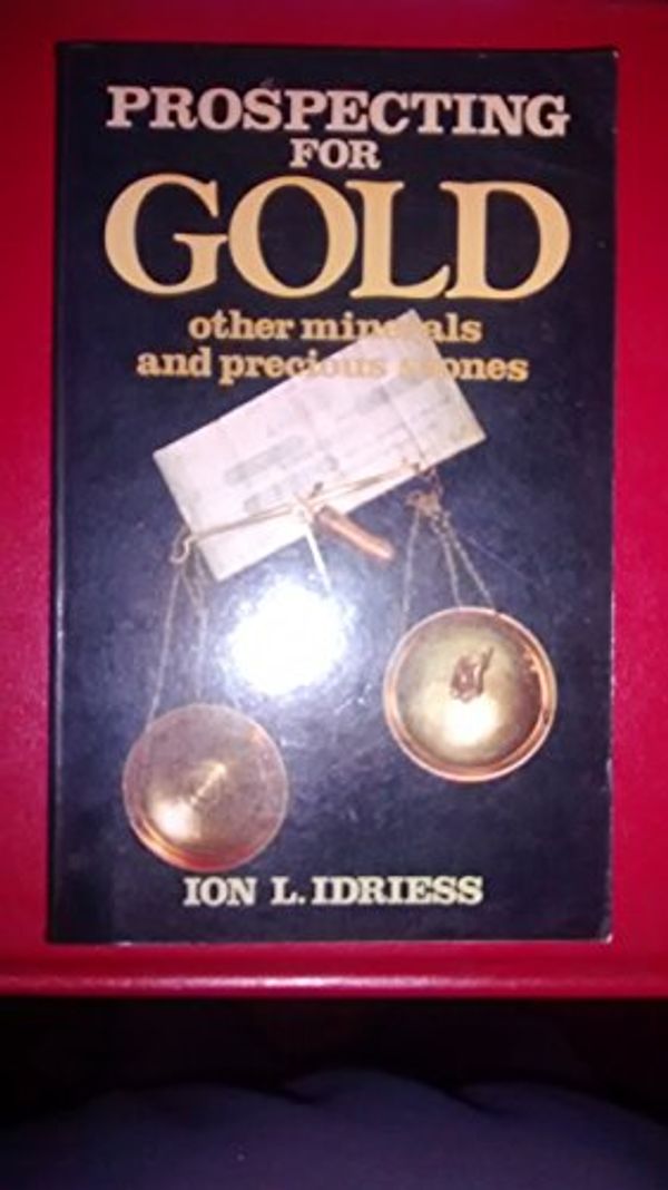 Cover Art for 9780207140198, Prospecting for Gold and other Minerals and precious Metals with a chapter on Prospecting for Oil By Dr. W. G. Woolnough by Ion Idriess