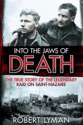 Cover Art for 9781782064473, Into the Jaws of Death: The True Story of the Legendary Raid on Saint-Nazaire by Robert Lyman