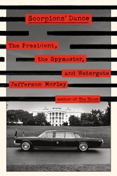 Cover Art for 9781250275837, Scorpions' Dance: The President, the Spymaster, and Watergate by Jefferson Morley