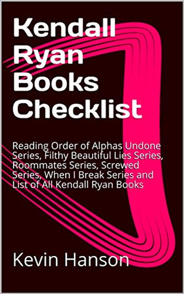 Cover Art for B07H71T1ZP, Kendall Ryan Books Checklist: Reading Order of Alphas Undone Series, Filthy Beautiful Lies Series, Roommates Series, Screwed Series, When I Break Series and List of All Kendall Ryan Books by Kevin Hanson