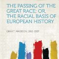 Cover Art for 9781313635233, The Passing of the Great Race; Or, The Racial Basis of European History by Madison Grant