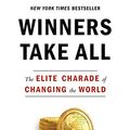 Cover Art for B077WZRBV2, Winners Take All: The Elite Charade of Changing the World by Anand Giridharadas