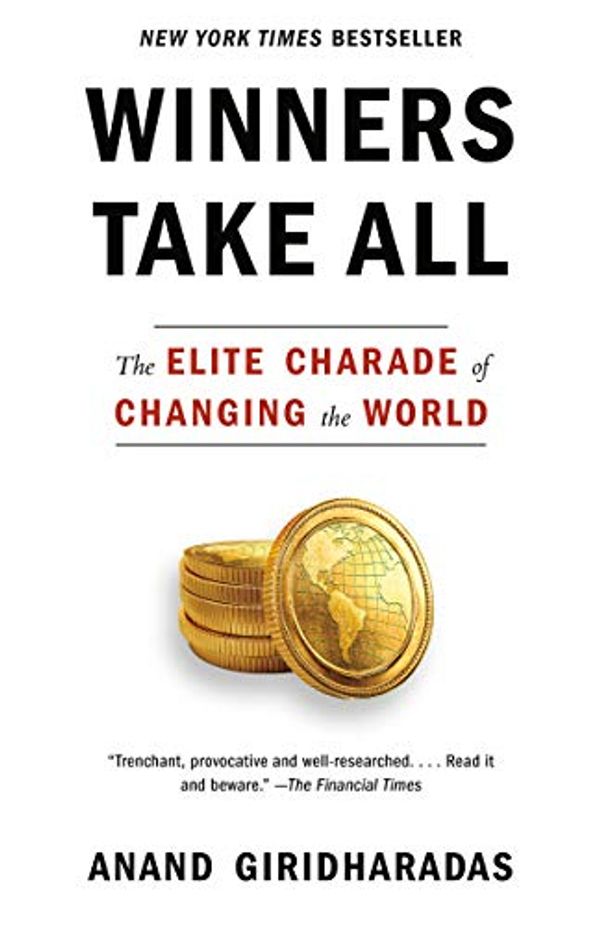 Cover Art for B077WZRBV2, Winners Take All: The Elite Charade of Changing the World by Anand Giridharadas