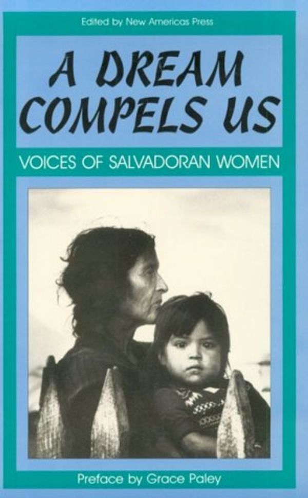 Cover Art for 9780896083684, A Dream Compels Us: Voices of Salvadoran Women (Cambridge Texts in the History of) by New American Press; Grace Paley