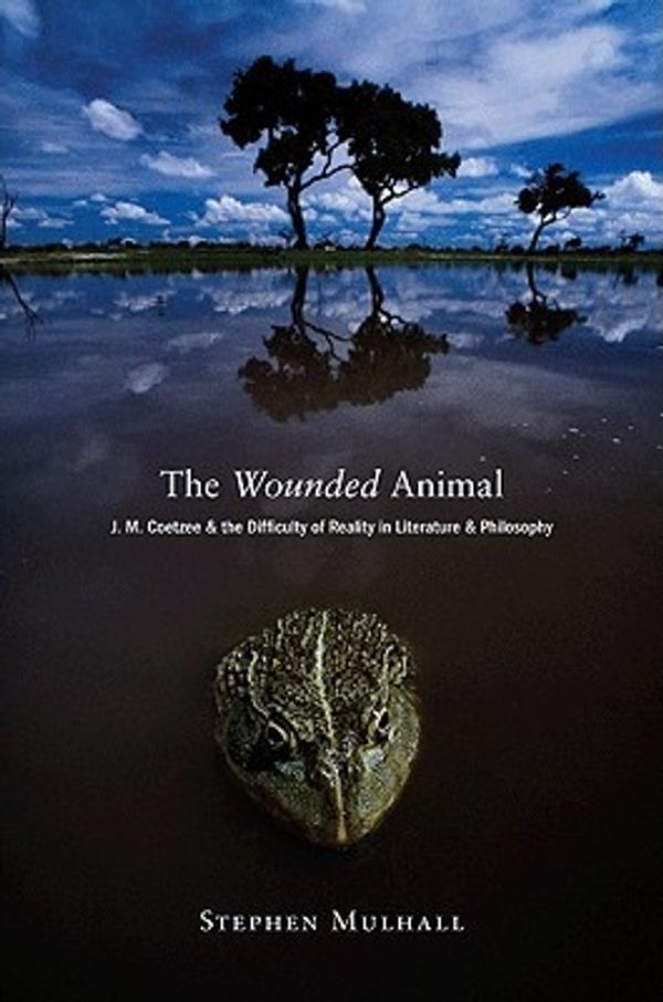 Cover Art for 9780691137377, The Wounded Animal: J. M. Coetzee and the Difficulty of Reality in Literature Anj. M. Coetzee and the Difficulty of Reality in Literature by Stephen Mulhall