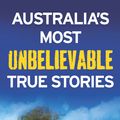 Cover Art for 9781760632410, Australia's Most Unbelievable True Stories by Jim Haynes