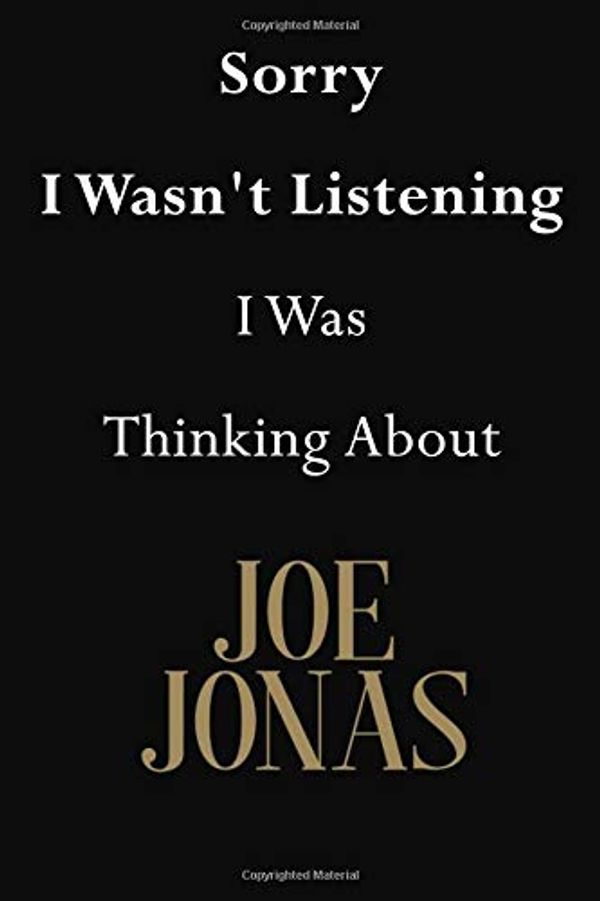 Cover Art for 9781727537741, Sorry I Wasn't Listening I Was Thinking About Joe Jonas: Joe Jonas Journal Diary Notebook by Jenny Clarkson
