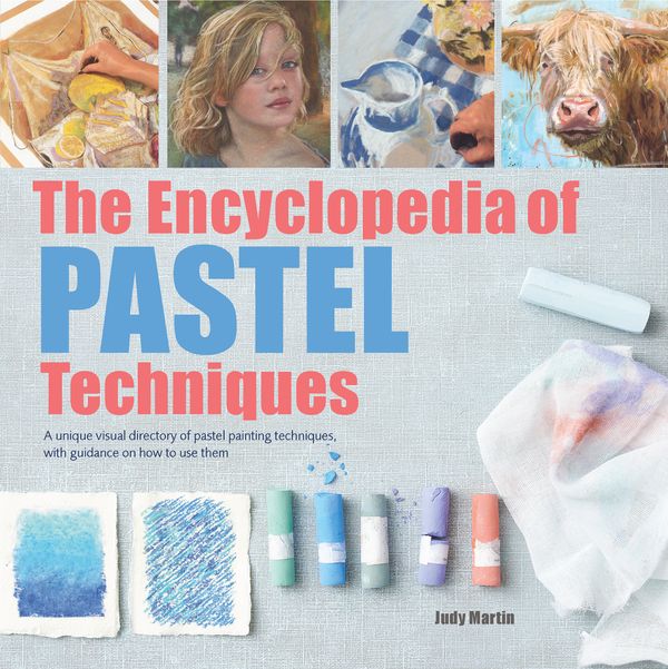 Cover Art for 9781782215943, The Encyclopedia of Pastel Techniques: A unique visual directory of pastel painting techniques, with guidance on how to use them (2017 edition Encyclopedias) by Judy Martin