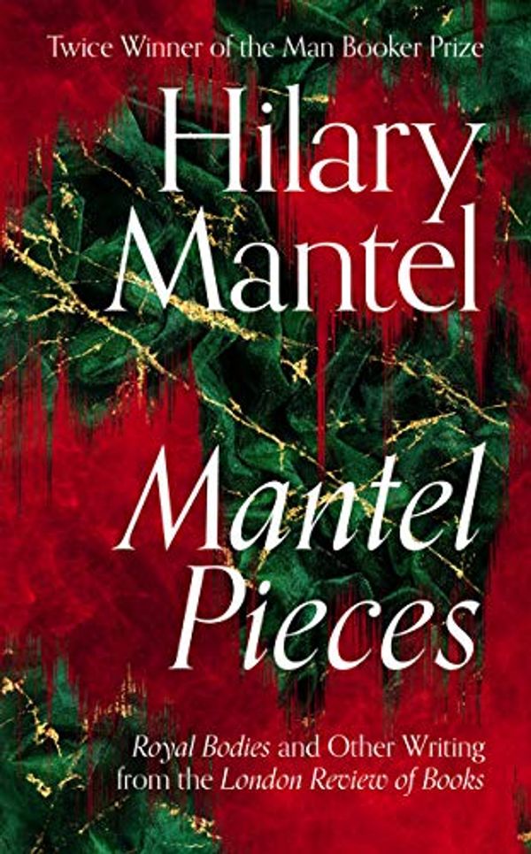 Cover Art for B08B3LT5NQ, Mantel Pieces: Royal Bodies and Other Writing from the London Review of Books by Hilary Mantel