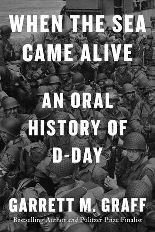 Cover Art for 9781668027813, When the Sea Came Alive: An Oral History of D-Day by Graff, Garrett M.