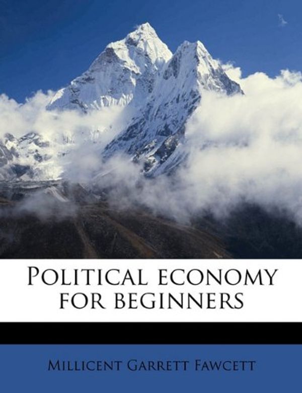 Cover Art for 9781178017670, Political Economy for Beginners by Millicent Garrett Fawcett