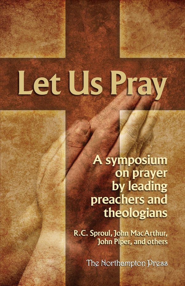 Cover Art for 9780984706228, Let Us Pray: A Symposium on Prayer by Leading Preachers and Theologians by John MacArthur, John Piper, R.C. Sproul
