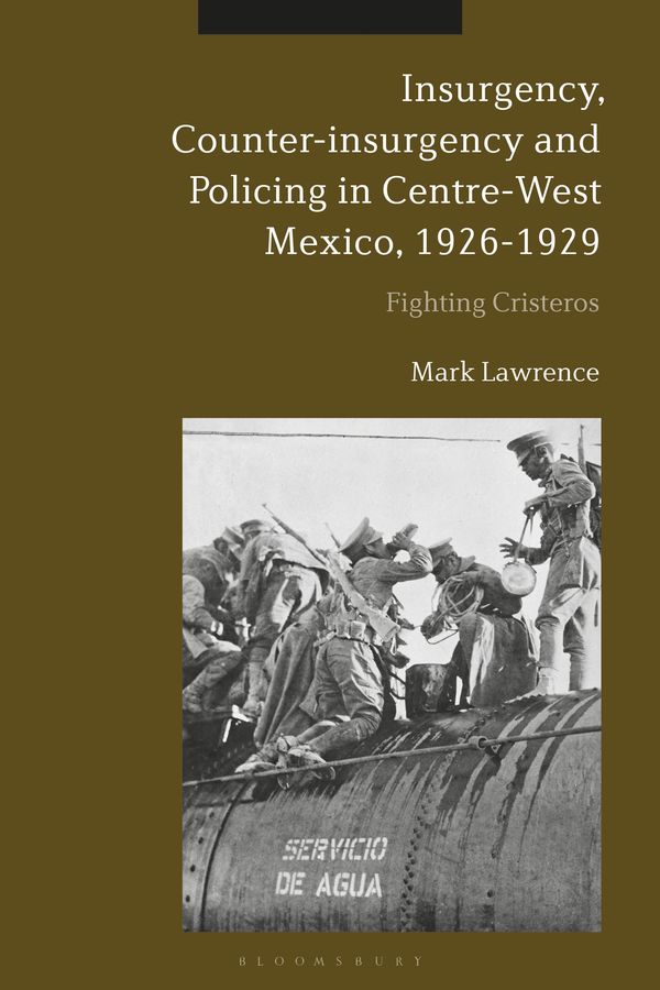 Cover Art for 9781350095472, Insurgency, Counter-insurgency and Policing in Centre-West Mexico, 1926-1929: Fighting Cristeros by Unknown