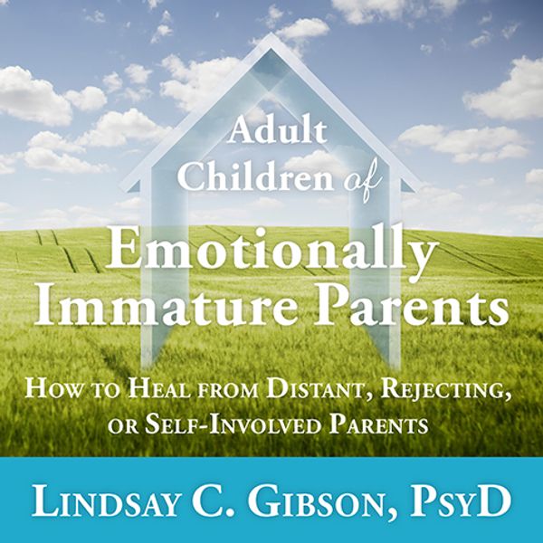 Cover Art for 9781515957027, Adult Children of Emotionally Immature Parents: How to Heal from Distant, Rejecting, or Self-Involved Parents by Lindsay C. Gibson, PsyD