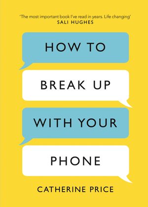 Cover Art for 9781409182900, How to Break Up With Your Phone: The 30-Day Plan to Take Back Your Life by Catherine Price