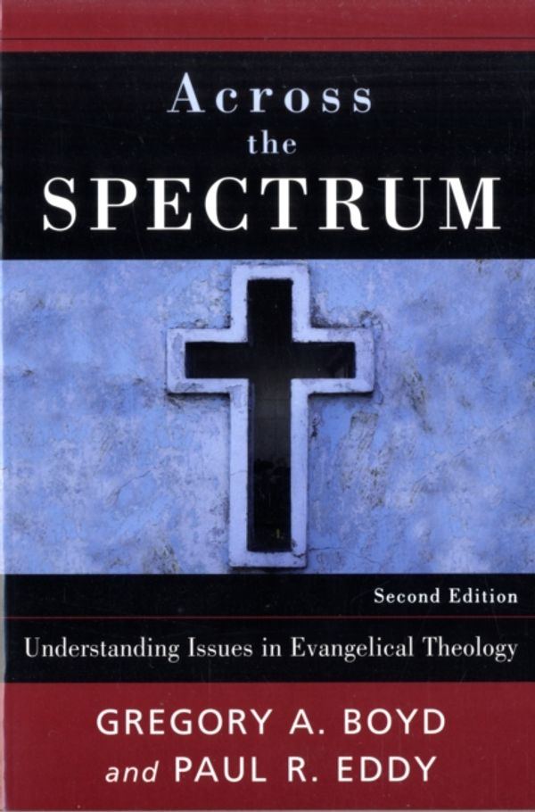 Cover Art for 9780801037931, Across the Spectrum: Understanding Issues in Evangelical Theology by Paul R. Eddy