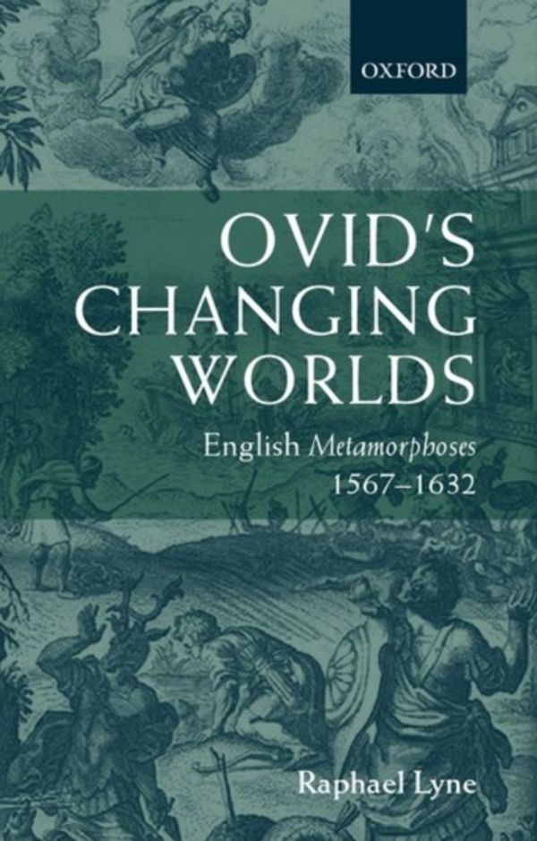Cover Art for 9780198187042, Ovid's Changing Worlds: English Metamorphoses 1567-1632 by Raphael Lyne