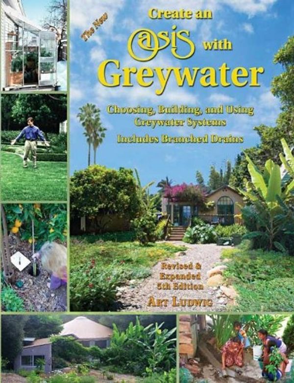 Cover Art for 9780964343399, The New Create an Oasis with Greywater by Art Ludwig