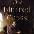 Cover Art for 9781540967435, The Blurred Cross: A Writer's Difficult Journey with God by Richard Bauckham