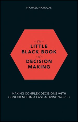 Cover Art for 9780857087027, The Little Black Book of Decision Making: Making Complex Decisions with Confidence in a Fast-Moving World by Michael Nicholas