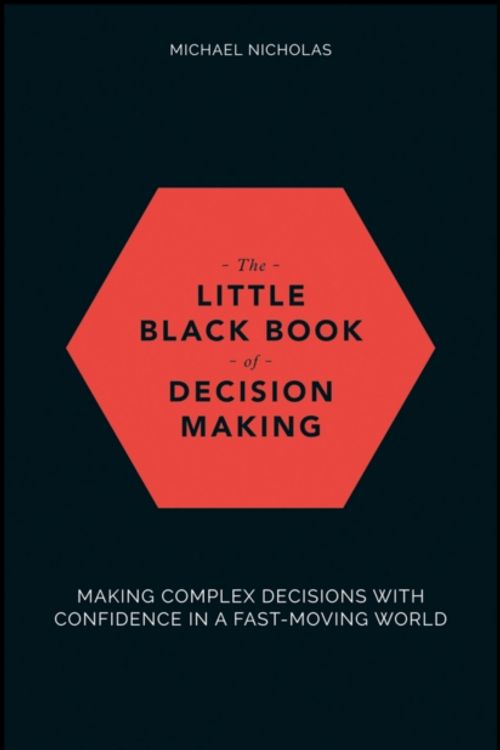 Cover Art for 9780857087027, The Little Black Book of Decision Making: Making Complex Decisions with Confidence in a Fast-Moving World by Michael Nicholas