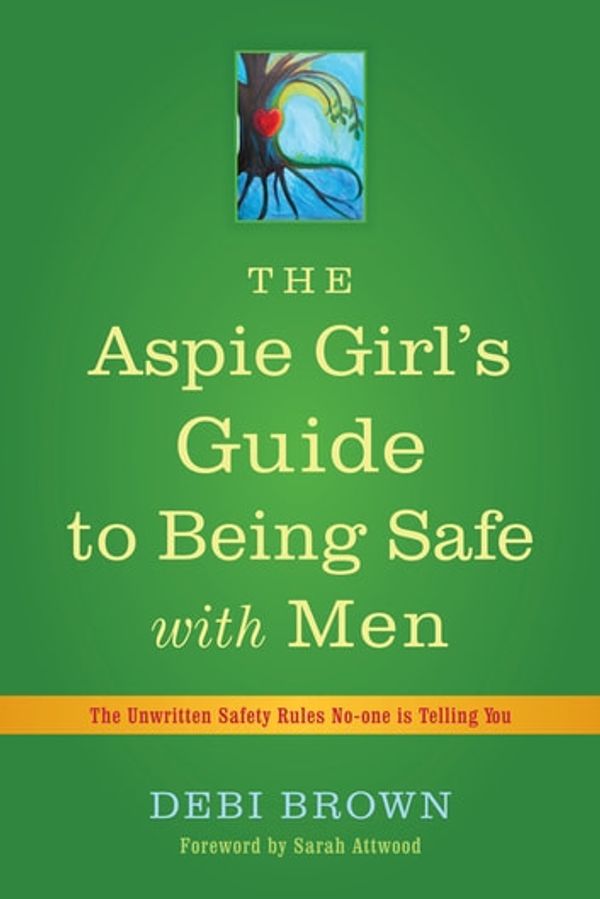 Cover Art for 9780857007032, An Aspie Girl's Guide to Being Safe with Men by Debi Brown
