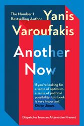 Cover Art for 9781473564145, Another Now: Dispatches from an Alternative Present by Yanis Varoufakis