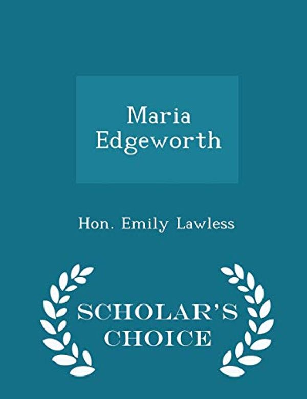 Cover Art for 9781297218002, Maria Edgeworth - Scholar's Choice Edition by Hon. Emily Lawless