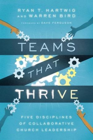 Cover Art for 9780830841196, Teams That Thrive: Five Disciplines of Collaborative Church Leadership by Ryan T. Hartwig, Warren Bird