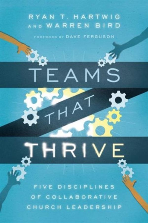 Cover Art for 9780830841196, Teams That Thrive: Five Disciplines of Collaborative Church Leadership by Ryan T. Hartwig, Warren Bird