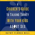 Cover Art for 0025986258566, A Chicken's Guide to Talking Turkey with Your Kids About Sex by Kathy Flores Bell