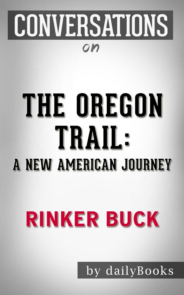 Cover Art for 1230001284072, The Oregon Trail: A New American Journey: A Novel By Rinker Buck Conversation Starters by dailyBooks
