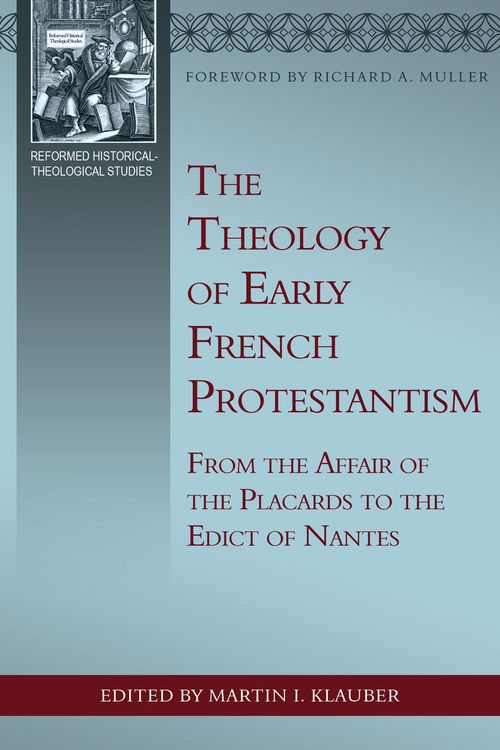 Cover Art for 9781601789846, The Theology of Early French Protestantism: From the Affair of the Placards to the Edict of Nantes by Klauber, Martin I