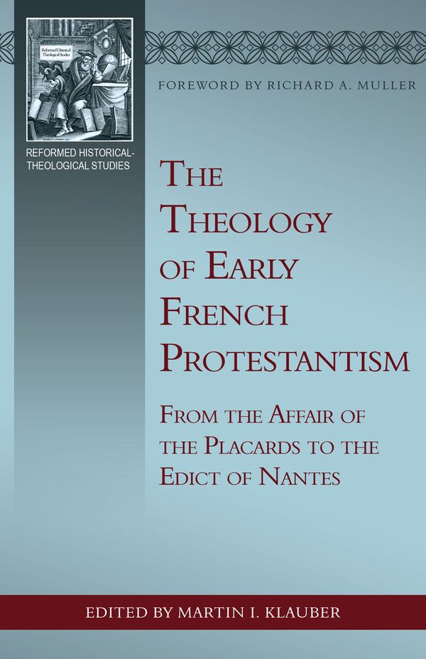 Cover Art for 9781601789846, The Theology of Early French Protestantism: From the Affair of the Placards to the Edict of Nantes by Klauber, Martin I