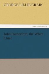 Cover Art for 9783842474147, John Rutherford, the White Chief by George Lillie Craik
