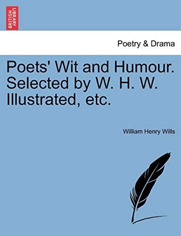Cover Art for 9781241245771, Poets' Wit and Humour. Selected by W. H. W. Illustrated, Etc. by William Henry Wills
