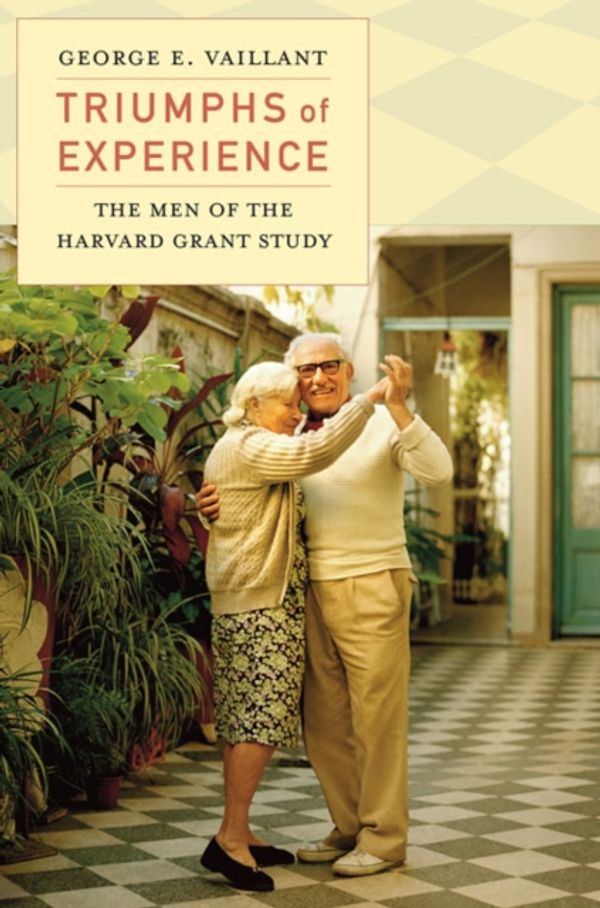 Cover Art for 9780674503816, Triumphs of Experience: The Men of the Harvard Grant Study by George E. Vaillant