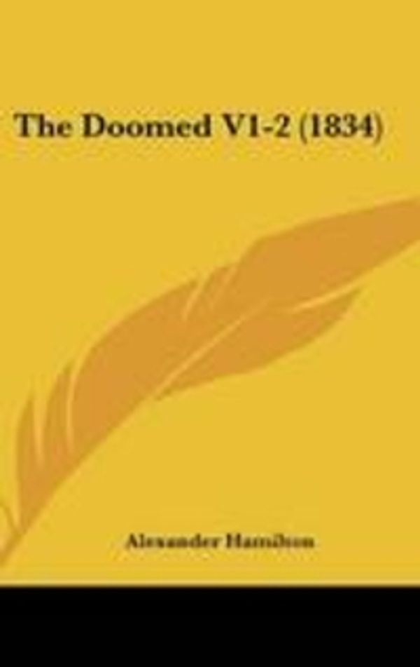 Cover Art for 9781120860453, The Doomed V1-2 (1834) by Alexander Hamilton