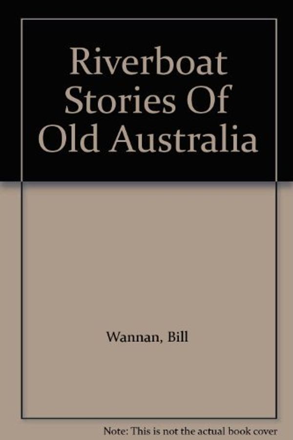 Cover Art for 9780725102975, Bill Wannan selects Riverboat stories of old Australia by Bill Wannan
