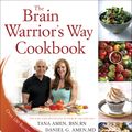 Cover Art for 9781101988503, The Brain Warrior’s Way Cookbook by Daniel G. Amen, Tana Amen