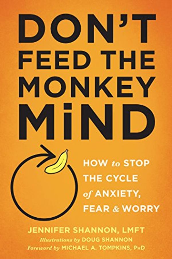 Cover Art for B01LWA99FL, Don't Feed the Monkey Mind: How to Stop the Cycle of Anxiety, Fear, and Worry by Jennifer Shannon