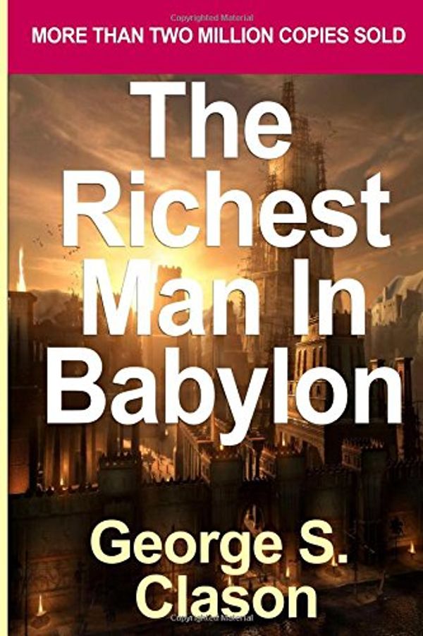 Cover Art for 9781530411559, Richest Man in Babylon - The Success Secrets of the Ancients by George S. Clason