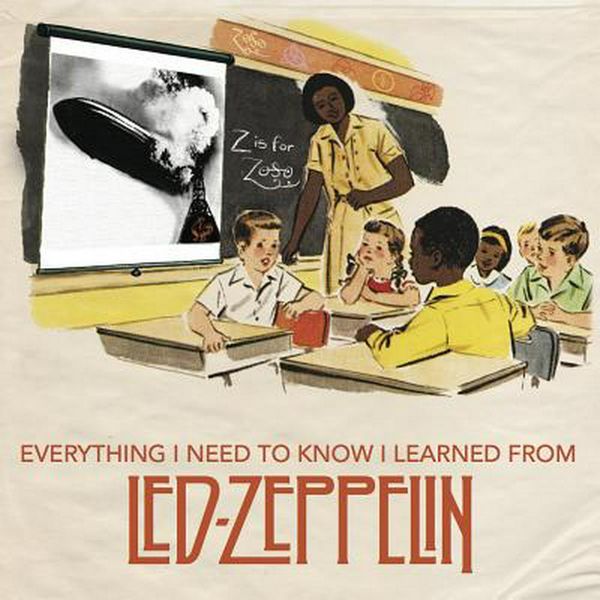Cover Art for 9781942334132, Everything I Need to Know I Learned from Led ZeppelinClassic Rock Wisdom from the Greatest Band of A... by Benjamin Darling