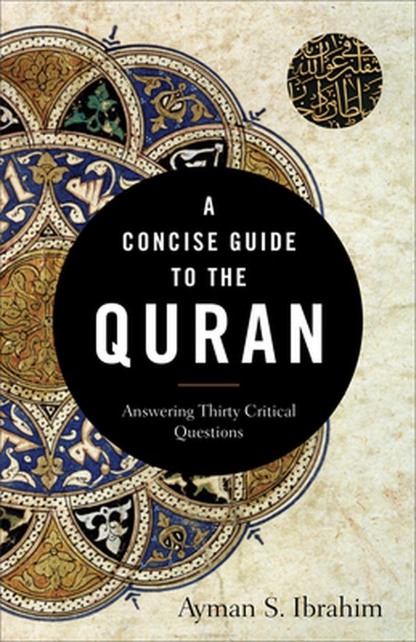 Cover Art for 9781540962928, A Concise Guide to the Quran: Answering Thirty Critical Questions by Ayman S. Ibrahim