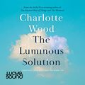 Cover Art for B09G88FFH8, The Luminous Solution by Charlotte Wood
